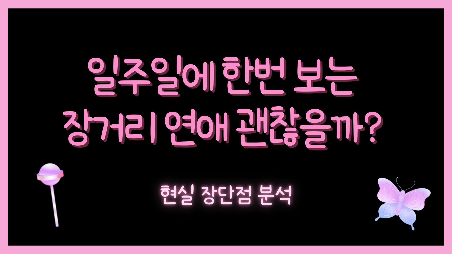 일주일에 한번 보는 장거리 연애 괜찮을까? 현실 장단점 분석