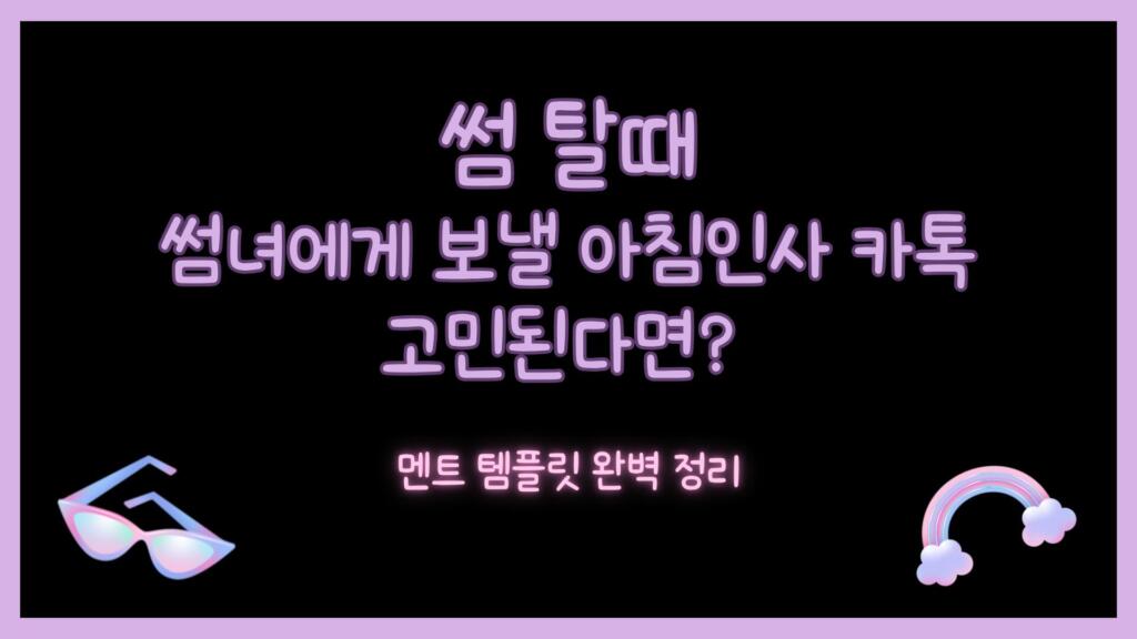 썸 탈때 썸녀에게 보낼 아침인사 카톡 고민된다면? 멘트 템플릿 완벽 정리
